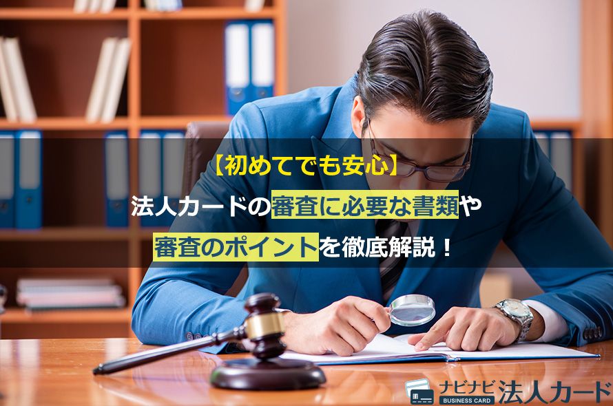 【初めてでも安心】法人カードの審査に必要な書類や審査のポイントを徹底解説!